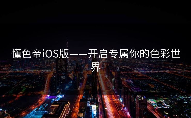 懂色帝iOS版——开启专属你的色彩世界